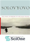 دانلود کتاب Solovyovo: The Story of Memory in a Russian Village – سولوویوو: داستان خاطره در یک روستای روسیه