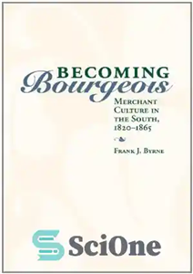 دانلود کتاب Becoming Bourgeois: Merchant Culture in the South, 1820-1865 – بورژوا شدن: فرهنگ بازرگان در جنوب، 1820-1865