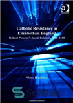 دانلود کتاب Catholic Resistance in Elizabethan England – مقاومت کاتولیک در انگلستان الیزابت