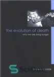 دانلود کتاب The Evolution of Death: Why We Are Living Longer – تکامل مرگ: چرا ما بیشتر زندگی می کنیم؟