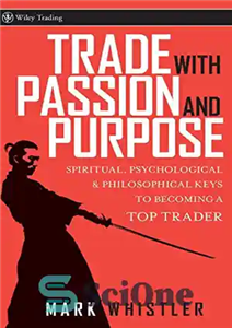 دانلود کتاب Trade With Passion and Purpose: Spiritual, Psychological and Philosophical Keys to Becoming a Top Trader – تجارت با...