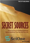 دانلود کتاب Secret Sources: Secret Sources for Healing Foods and Natural Medicines that Can Save Your Life – منابع مخفی:...