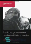 دانلود کتاب The Routledge International Handbook of Lifelong Learning – کتابچه راهنمای بین المللی راتلج برای یادگیری مادام العمر