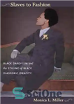 دانلود کتاب Slaves to Fashion: Black Dandyism and the Styling of Black Diasporic Identity – بردگان مد: شیک پوشی سیاه...