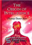 دانلود کتاب The origin of intelligence : the role of information in individual lives – خاستگاه هوش: نقش اطلاعات در...