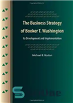 دانلود کتاب The Business Strategy of Booker T. Washington: Its Development and Implementation – استراتژی تجاری بوکر تی واشنگتن: توسعه...