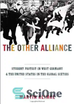 دانلود کتاب The Other Alliance: Student Protest in West Germany and the United States in the Global Sixties – اتحاد...