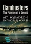 دانلود کتاب Dambusters: The Forging of a Legend: 617 Squadron in World War II – Dambusters: The Forging of a...
