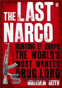 دانلود کتاب The Last Narco: Hunting El Chapo, the World’s Most-Wanted Drug Lord – The Last Narco: Hunting El Chapo...