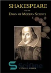 دانلود کتاب Shakespeare and the Dawn of Modern Science – شکسپیر و طلوع علوم مدرن