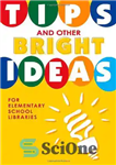 دانلود کتاب Tips and Other Bright Ideas for Elementary School Libraries: Volume 4 – نکات و ایده های روشن دیگر...