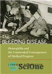 دانلود کتاب The Bleeding Disease: Hemophilia and the Unintended Consequences of Medical Progress – بیماری خونریزی: هموفیلی و عواقب ناخواسته...