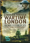 دانلود کتاب A Wander Through Wartime London Five Walks Revisiting the Blitz سرگرد 