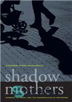 دانلود کتاب Shadow Mothers: Nannies, Au Pairs, and the Micropolitics of Mothering – سایه مادران: دایه ها، طلا و جو،...