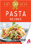 دانلود کتاب The 50 Best Pasta Recipes. Tasty, Fresh, and Easy to Make! – 50 بهترین دستور پخت پاستا. خوشمزه،...