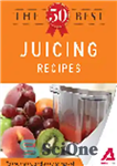 دانلود کتاب The 50 Best Juicing Recipes. Tasty, Fresh, and Easy to Make! – 50 بهترین دستور پخت آبمیوه. خوشمزه،...