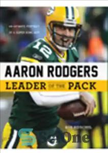 دانلود کتاب Aaron Rodgers: Leader of the Pack. An Intimate Portrait of a Super Bowl MVP – آرون راجرز: رهبر...