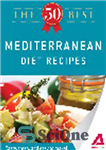 دانلود کتاب The 50 Best Mediterranean Diet Recipes. Tasty, Fresh, and Easy to Make! – 50 بهترین دستور رژیم غذایی...