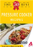 دانلود کتاب The 50 Best Pressure Cooker Recipes. Tasty, Fresh, and Easy to Make! – 50 بهترین دستور پخت اجاق...