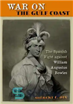 دانلود کتاب War on the Gulf Coast: The Spanish Fight against William Augustus Bowles – جنگ در ساحل خلیج فارس:...