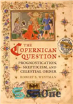 دانلود کتاب The Copernican Question: Prognostication, Skepticism, and Celestial Order – پرسش کوپرنیک: پیش بینی، شک و نظم آسمانی