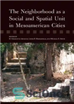 دانلود کتاب The Neighborhood as a Social and Spatial Unit in Mesoamerican Cities – محله به عنوان یک واحد اجتماعی...
