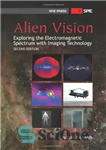 دانلود کتاب Alien Vision: Exploring the Electromagnetic Spectrum with Imaging Technology – بینایی بیگانه: کاوش در طیف الکترومغناطیسی با فناوری...