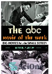 دانلود کتاب The ABC Movie of the Week. Big Movies for the Small Screen – فیلم هفته ABC. فیلم های...