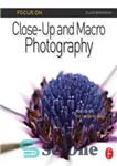 دانلود کتاب Focus On Close-Up and Macro Photography – روی عکاسی کلوزآپ و ماکرو تمرکز کنید