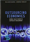 دانلود کتاب Outsourcing Economics: Global Value Chains in Capitalist Development – اقتصاد برون سپاری: زنجیره های ارزش جهانی در توسعه...