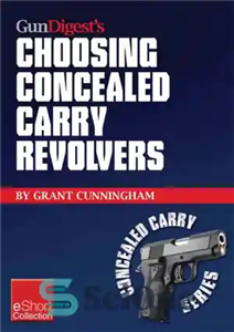 دانلود کتاب Gun Digest’s Choosing Concealed Carry Revolvers eShort – اسلحه دایجست انتخاب هفت تیر حمل مخفی eShort