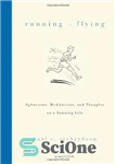 دانلود کتاب Running Is Flying: Aphorisms, Meditations, and Thoughts on a Running Life – دویدن در حال پرواز است: قصیده...