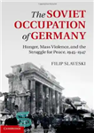 دانلود کتاب The Soviet Occupation of Germany: Hunger, Mass Violence and the Struggle for Peace, 1945-1947 – اشغال اتحاد جماهیر...