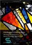 دانلود کتاب Heidegger’s Eschatology: Theological Horizons in Martin Heidegger’s Early Work – آخرت شناسی هایدگر: افق های الهیاتی در آثار...