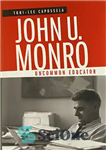 دانلود کتاب John U. Monro: Uncommon Educator – جان یو. مونرو: مربی غیر معمول