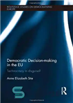 دانلود کتاب Democratic Decision-making in the EU: Technocracy in Disguise  – تصمیم گیری دموکراتیک در اتحادیه اروپا: تکنوکراسی در ظاهر؟