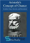 دانلود کتاب Aristotle’s Concept of Chance: Accidents, Cause, Necessity, and Determinism – مفهوم شانس ارسطو: حوادث، علت، ضرورت و جبر