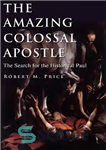 دانلود کتاب The Amazing Colossal Apostle: The Search for the Historical Paul – رسول عظیم شگفت انگیز: جستجوی پولس تاریخی