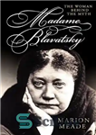 دانلود کتاب Madame Blavatsky: The Woman Behind the Myth – مادام بلاواتسکی: زن پشت افسانه