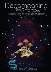 دانلود کتاب Decomposing The Shadow: Lessons From Psilocybin Mushroom تجزیه سایه: درسهایی از قارچ 
