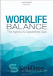 دانلود کتاب Worklife Balance: The Agency and Capabilities Gap – تعادل زندگی کار: شکاف آژانس و قابلیت ها