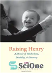 دانلود کتاب Raising Henry: A Memoir of Motherhood, Disability, and Discovery – پرورش هنری: خاطره ای از مادری ، ناتوانی...