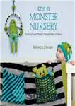 دانلود کتاب Knit a Monster Nursery Practical and Playful Knitted Baby Patterns – الگوهای کودک بافتنی کاربردی و بازیگوش مهد...