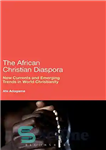 دانلود کتاب The African Christian Diaspora: New Currents and Emerging Trends in World Christianity – دیار مسیحی آفریقایی: جریان های...