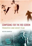 دانلود کتاب Composing for the Red Screen: Prokofiev and Soviet Film – آهنگسازی برای پرده قرمز: پروکوفیف و فیلم شوروی