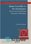 دانلود کتاب Aging Gracefully in the Renaissance: Stories of Later Life from Petrarch to Montaigne – پیری برازنده در رنسانس:...
