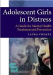 دانلود کتاب Adolescent Girls in Distress: A Guide for Mental Health Treatment and Prevention – دختران نوجوان در پریشانی: راهنمای...