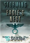 دانلود کتاب The Storming the Eagle’s Nest: Hitler’s War in the Alps – طوفان به آشیانه عقاب: جنگ هیتلر در...