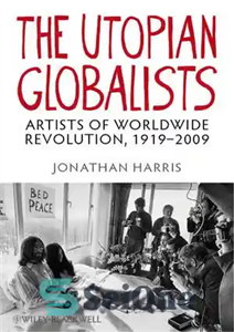 دانلود کتاب The Utopian Globalists: Artists of Worldwide Revolution, 1919-2009 – جهانی گرایان آرمان شهر: هنرمندان انقلاب جهانی، 1919-2009