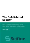 دانلود کتاب The Defetishized Society: New Economic Democracy as a Libertarian Alternative to Capitalism – جامعه شکست خورده: دموکراسی اقتصادی...